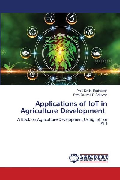 Applications of IoT in Agriculture Development: A Book on Agriculture Development Using IoT for All!