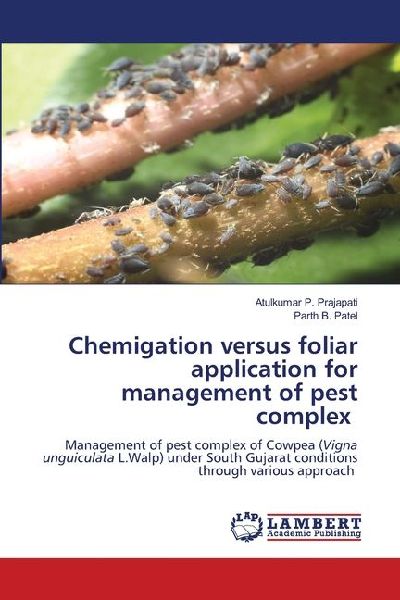 Chemigation versus foliar application for management of pest complex: Management of pest complex of Cowpea (Vigna unguiculata L.Walp) under South Gujarat conditions through various approach