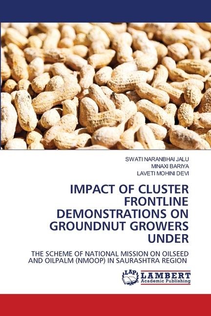 IMPACT OF CLUSTER FRONTLINE DEMONSTRATIONS ON GROUNDNUT GROWERS UNDER: THE SCHEME OF NATIONAL MISSION ON OILSEED AND OILPALM (NMOOP) IN SAURASHTRA REGION