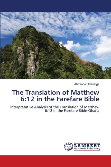 The Translation of Matthew 6:12 in the Farefare Bible: Interpretative Analysis of the Translation of Matthew 6:12 in the Farefare Bible-Ghana