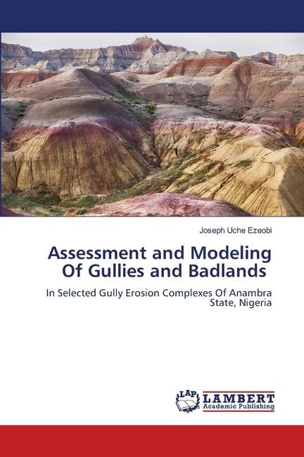 Assessment and Modeling Of Gullies and Badlands: In Selected Gully Erosion Complexes Of Anambra State, Nigeria