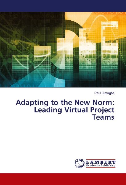 Adapting to the New Norm: Leading Virtual Project Teams