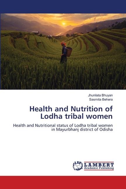 Health and Nutrition of Lodha tribal women: Health and Nutritional status of Lodha tribal women in Mayurbhanj district of Odisha