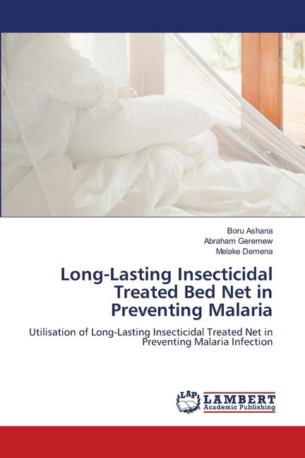 Long-Lasting Insecticidal Treated Bed Net in Preventing Malaria: Utilisation of Long-Lasting Insecticidal Treated Net in Preventing Malaria Infection