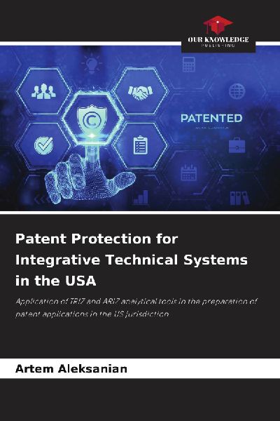 Patent Protection for Integrative Technical Systems in the USA: Application of TRIZ and ARIZ analytical tools in the preparation of patent applications in the US jurisdiction