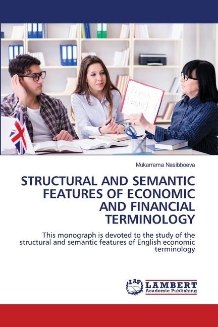 STRUCTURAL AND SEMANTIC FEATURES OF ECONOMIC AND FINANCIAL TERMINOLOGY: This monograph is devoted to the study of the structural and semantic features of English economic terminology