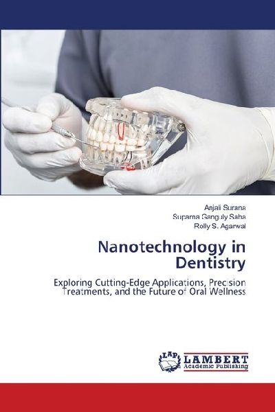 Nanotechnology in Dentistry: Exploring Cutting-Edge Applications, Precision Treatments, and the Future of Oral Wellness