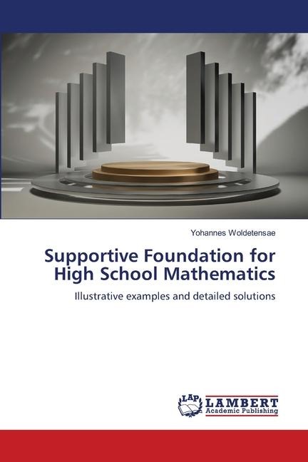 Supportive Foundation for High School Mathematics: Illustrative examples and detailed solutions