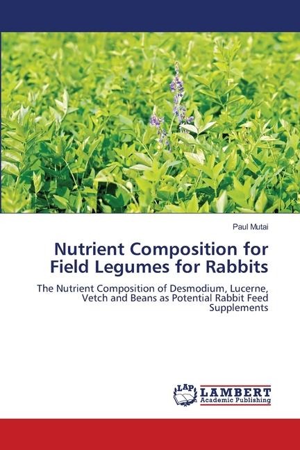 Nutrient Composition for Field Legumes for Rabbits: The Nutrient Composition of Desmodium, Lucerne, Vetch and Beans as Potential Rabbit Feed Supplements