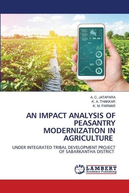 AN IMPACT ANALYSIS OF PEASANTRY MODERNIZATION IN AGRICULTURE: UNDER INTEGRATED TRIBAL DEVELOPMENT PROJECT OF SABARKANTHA DISTRICT