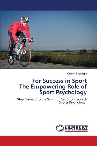 For Success in Sport The Empowering Role of Sport Psychology: Step Forward to the Summit: Get Stronger with Sports Psychology!