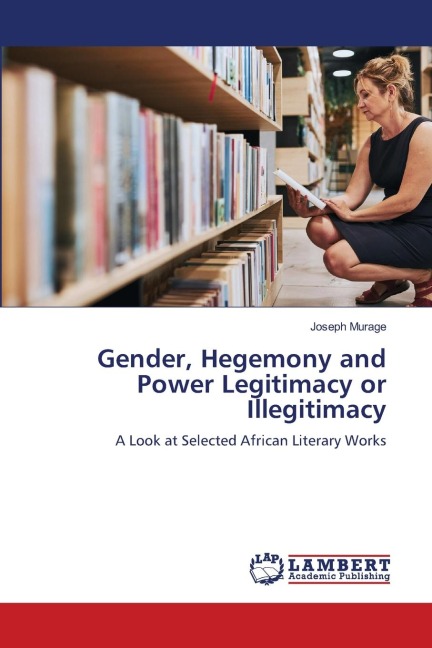 Gender, Hegemony and Power Legitimacy or Illegitimacy: A Look at Selected African Literary Works
