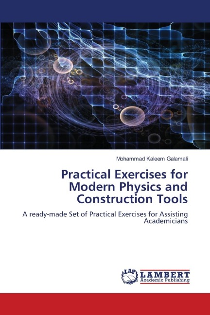 Practical Exercises for Modern Physics and Construction Tools: A ready-made Set of Practical Exercises for Assisting Academicians
