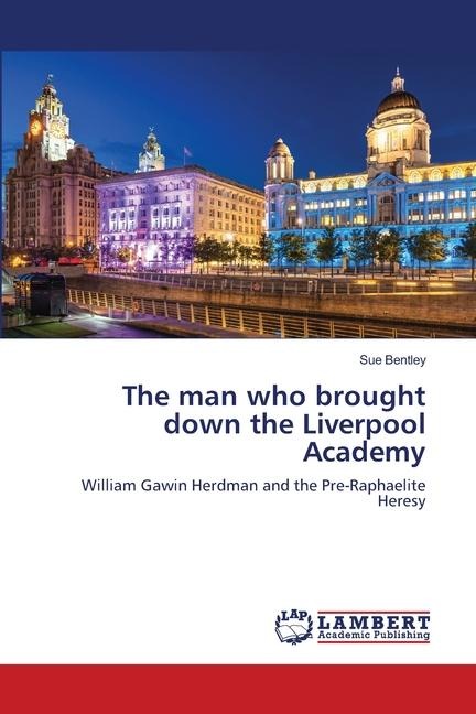The man who brought down the Liverpool Academy: William Gawin Herdman and the Pre-Raphaelite Heresy