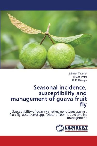 Seasonal incidence, susceptibility and management of guava fruit fly: Susceptibility of guava varieties/ genotypes against fruit fly, Bactrocera spp. (Diptera:Tephritidae) and its management