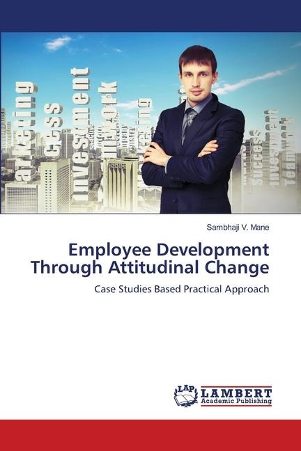 Employee Development Through Attitudinal Change: Case Studies Based Practical Approach