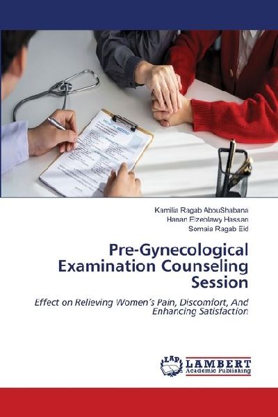 Pre-Gynecological Examination Counseling Session: Effect on Relieving Womens Pain, Discomfort, And Enhancing Satisfaction