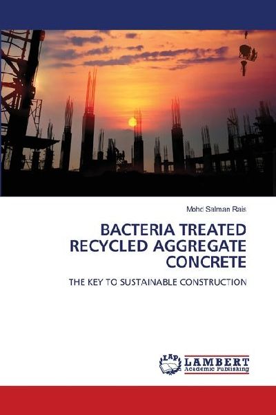 BACTERIA TREATED RECYCLED AGGREGATE CONCRETE: THE KEY TO SUSTAINABLE CONSTRUCTION