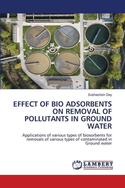 EFFECT OF BIO ADSORBENTS ON REMOVAL OF POLLUTANTS IN GROUND WATER: Applications of various types of biosorbents for removals of various types of contaminated in Ground water