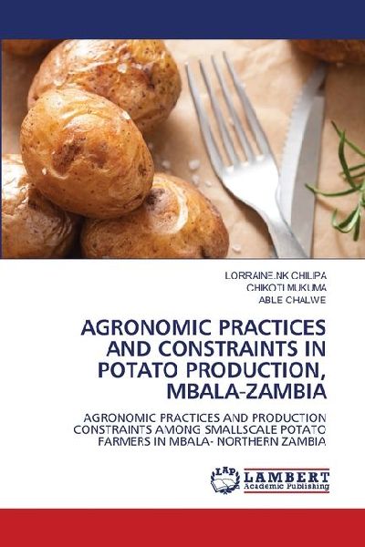 AGRONOMIC PRACTICES AND CONSTRAINTS IN POTATO PRODUCTION, MBALA-ZAMBIA: AGRONOMIC PRACTICES AND PRODUCTION CONSTRAINTS AMONG SMALLSCALE POTATO FARMERS IN MBALA- NORTHERN ZAMBIA