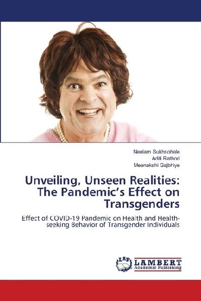 Unveiling, Unseen Realities: The Pandemics Effect on Transgenders: Effect of COVID-19 Pandemic on Health and Health-seeking Behavior of Transgender Individuals