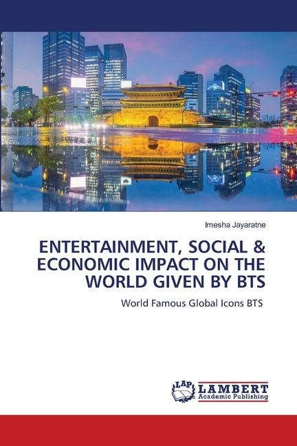 ENTERTAINMENT, SOCIAL & ECONOMIC IMPACT ON THE WORLD GIVEN BY BTS: World Famous Global Icons BTS