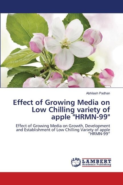 Effect of Growing Media on Low Chilling variety of apple HRMN-99: Effect of Growing Media on Growth, Development and Establishment of Low Chilling Variety of apple HRMN-99