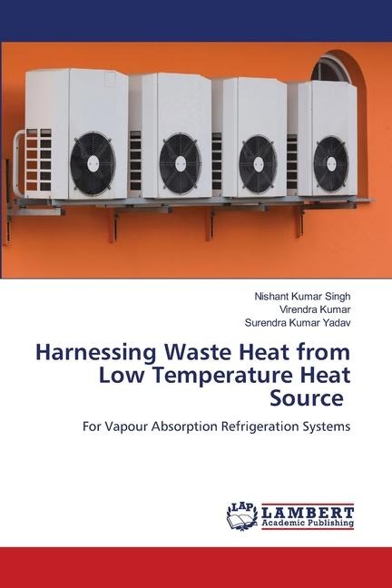 Harnessing Waste Heat from Low Temperature Heat Source: For Vapour Absorption Refrigeration Systems