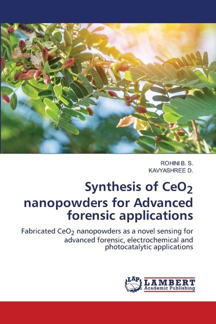 Synthesis of CeO2 nanopowders for Advanced forensic applications: Fabricated CeO2 nanopowders as a novel sensing for advanced forensic, electrochemical and photocatalytic applications