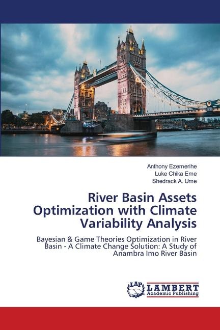 River Basin Assets Optimization with Climate Variability Analysis: Bayesian & Game Theories Optimization in River Basin - A Climate Change Solution: A Study of Anambra Imo River Basin