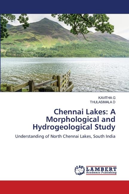 Chennai Lakes: A Morphological and Hydrogeological Study: Understanding of North Chennai Lakes, South India