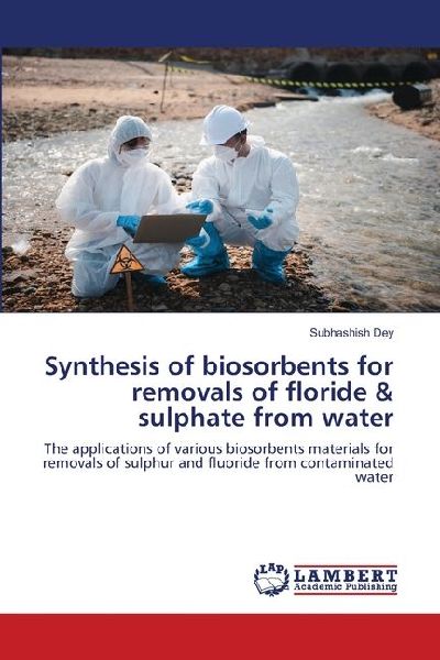 Synthesis of biosorbents for removals of floride & sulphate from water: The applications of various biosorbents materials for removals of sulphur and fluoride from contaminated water