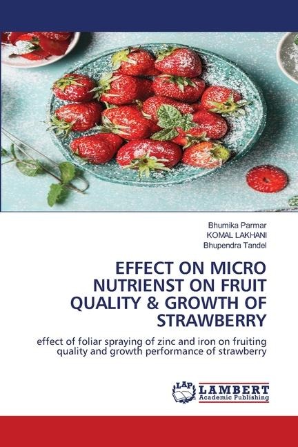 EFFECT ON MICRO NUTRIENST ON FRUIT QUALITY & GROWTH OF STRAWBERRY: effect of foliar spraying of zinc and iron on fruiting quality and growth performance of strawberry
