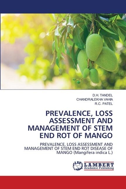 PREVALENCE, LOSS ASSESSMENT AND MANAGEMENT OF STEM END ROT OF MANGO: PREVALENCE, LOSS ASSESSMENT AND MANAGEMENT OF STEM END ROT DISEASE OF MANGO (Mangifera indica L.)