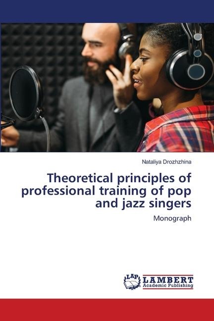 Theoretical principles of professional training of pop and jazz singers: Monograph