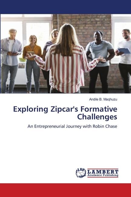 Exploring Zipcars Formative Challenges: An Entrepreneurial Journey with Robin Chase