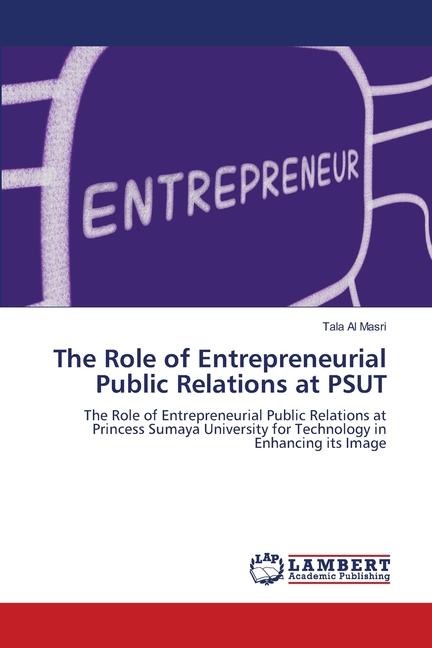 The Role of Entrepreneurial Public Relations at PSUT: The Role of Entrepreneurial Public Relations at Princess Sumaya University for Technology in Enhancing its Image