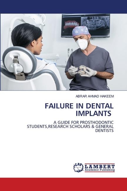 FAILURE IN DENTAL IMPLANTS: A GUIDE FOR PROSTHODONTIC STUDENTS,RESEARCH SCHOLARS & GENERAL DENTISTS