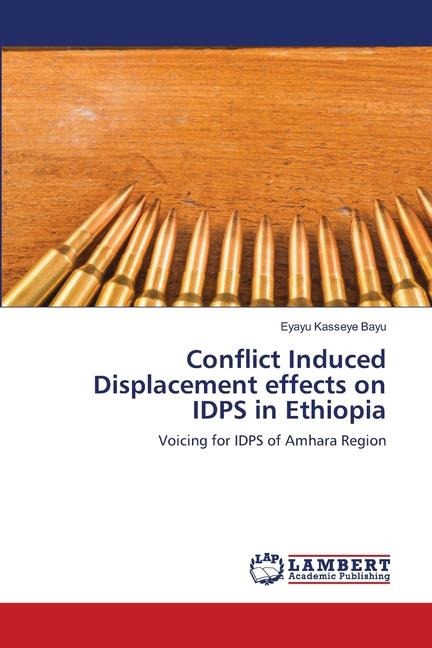 Conflict Induced Displacement effects on IDPS in Ethiopia: Voicing for IDPS of Amhara Region