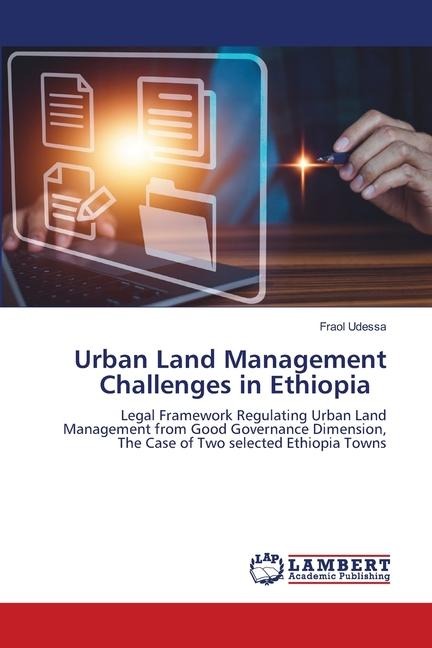 Urban Land Management Challenges in Ethiopia: Legal Framework Regulating Urban Land Management from Good Governance Dimension, The Case of Two selected Ethiopia Towns