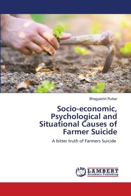 Socio-economic, Psychological and Situational Causes of Farmer Suicide: A bitter truth of Farmers Suicide