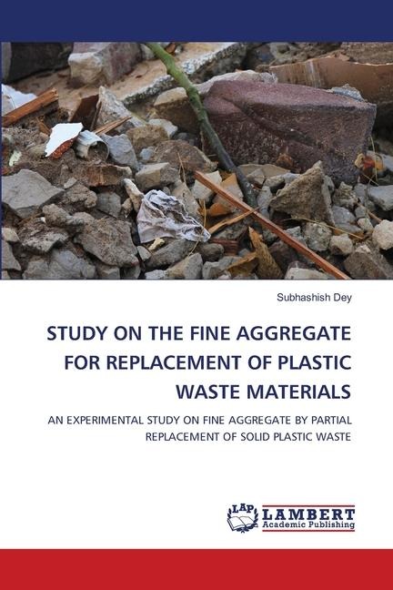 STUDY ON THE FINE AGGREGATE FOR REPLACEMENT OF PLASTIC WASTE MATERIALS: AN EXPERIMENTAL STUDY ON FINE AGGREGATE BY PARTIAL REPLACEMENT OF SOLID PLASTIC WASTE