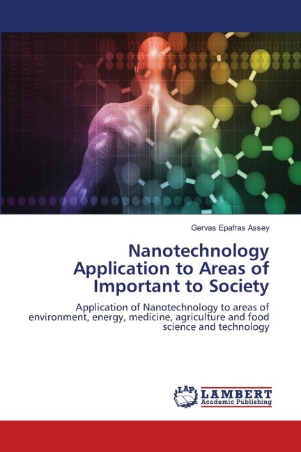 Nanotechnology Application to Areas of Important to Society: Application of Nanotechnology to areas of environment, energy, medicine, agriculture and food science and technology