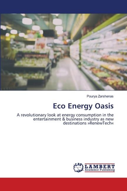 Eco Energy Oasis: A revolutionary look at energy consumption in the entertainment & business industry as new destinations RenewTech