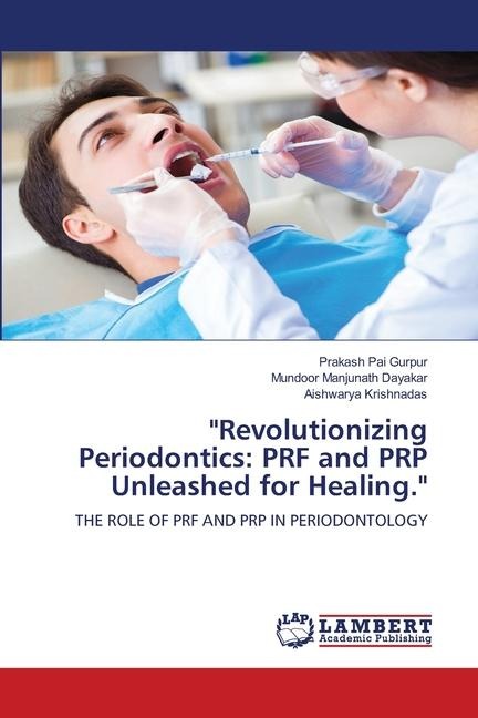 Revolutionizing Periodontics: PRF and PRP Unleashed for Healing.: THE ROLE OF PRF AND PRP IN PERIODONTOLOGY