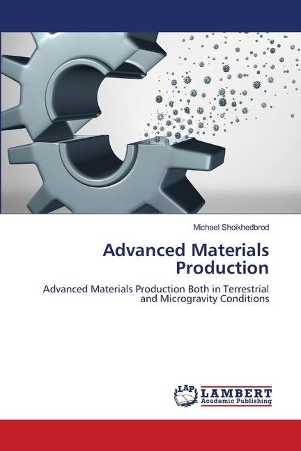 Advanced Materials Production: Advanced Materials Production Both in Terrestrial and Microgravity Conditions