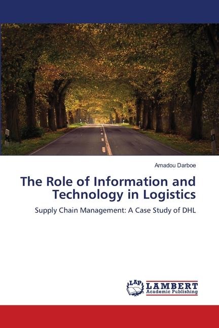 The Role of Information and Technology in Logistics: Supply Chain Management: A Case Study of DHL