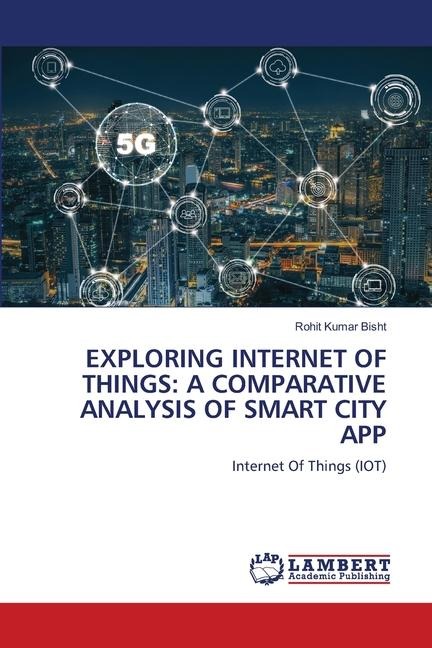 EXPLORING INTERNET OF THINGS: A COMPARATIVE ANALYSIS OF SMART CITY APP: Internet Of Things (IOT)