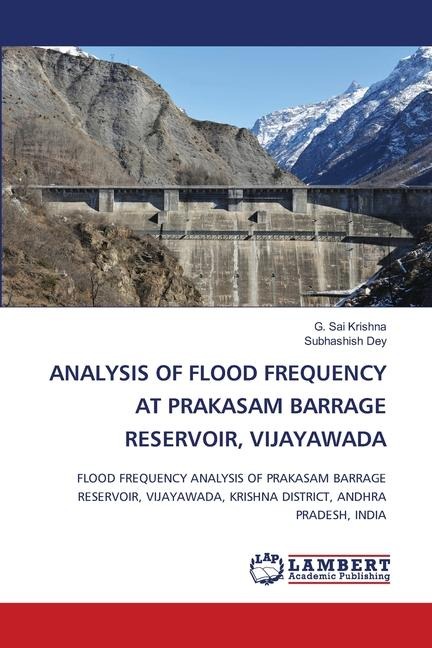 ANALYSIS OF FLOOD FREQUENCY AT PRAKASAM BARRAGE RESERVOIR, VIJAYAWADA: FLOOD FREQUENCY ANALYSIS OF PRAKASAM BARRAGE RESERVOIR, VIJAYAWADA, KRISHNA DISTRICT, ANDHRA PRADESH, INDIA