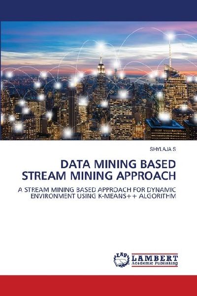 DATA MINING BASED STREAM MINING APPROACH: A STREAM MINING BASED APPROACH FOR DYNAMIC ENVIRONMENT USING K-MEANS++ ALGORITHM